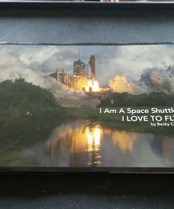 I Am A Space Shuttle. I Love To Fly.