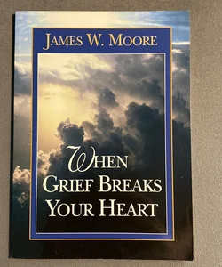 When Grief Breaks Your Heart