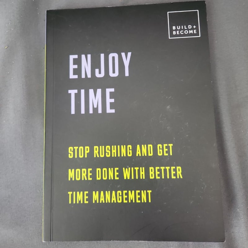 Enjoy Time-Stop Pushing and Get More Done With Better Time Management 