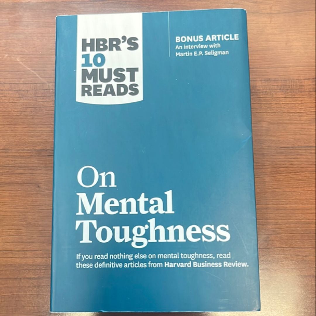 HBR's 10 Must Reads on Mental Toughness (with Bonus Interview Post-Traumatic Growth and Building Resilience with Martin Seligman) (HBR's 10 Must Reads)