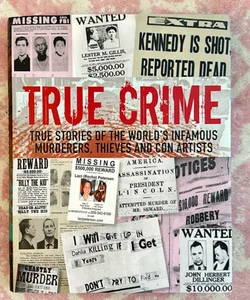 True Crime: True Stories Of the World’s Infamous Murderers, Thieves, And Con Artists