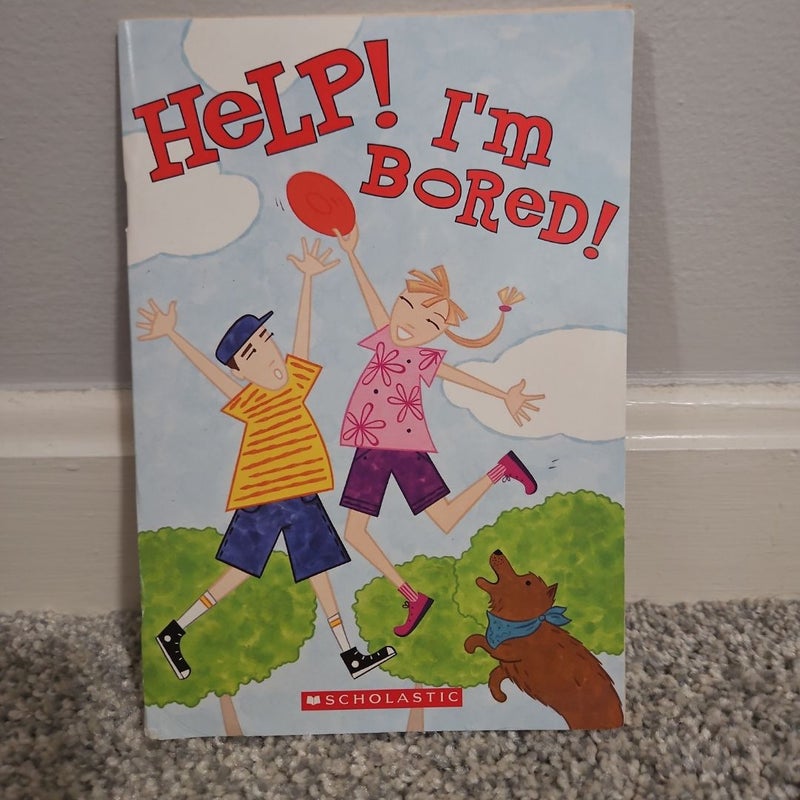 Help! I'm Bored!