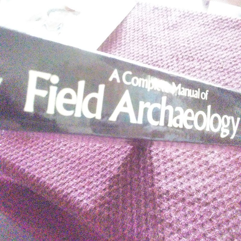 A Complete Manual of Fkeld Archaeology: Tools and Techniques