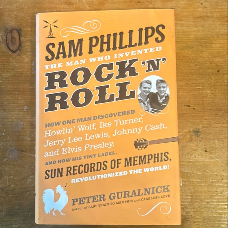 Sam Phillips: the Man Who Invented Rock 'n' Roll