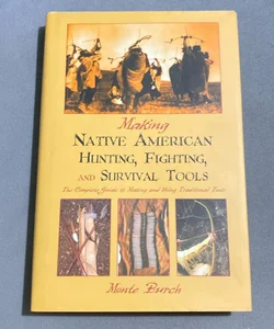 Making Native American Hunting, Fighting and Survival Tools