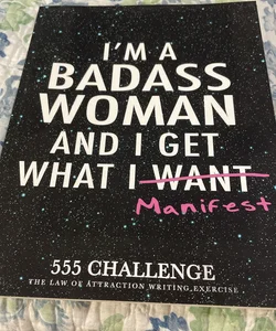 I’m a Badass Woman and I Get What I Manifest 