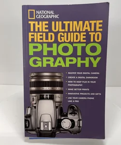 National Geographic: the Ultimate Field Guide to Photography