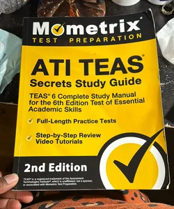 ATI TEAS Secrets Study Guide - TEAS 6 Complete Study Manual, Full-Length Practice Tests, Review Video Tutorials for the 6th Edition Test of Essential Academic Skills