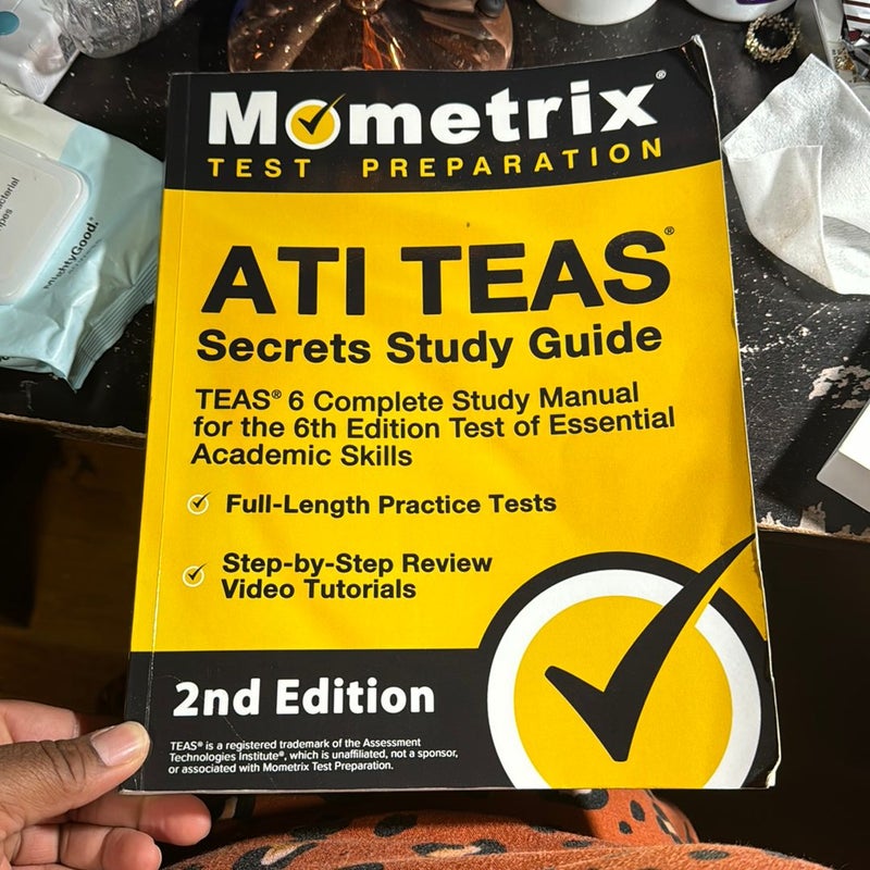 ATI TEAS Secrets Study Guide - TEAS 6 Complete Study Manual, Full-Length Practice Tests, Review Video Tutorials for the 6th Edition Test of Essential Academic Skills