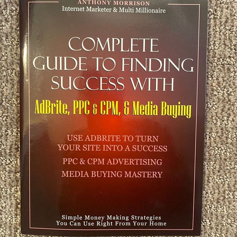 Complete Guide to Finding Success with Adbrite, PPC & CPM, & Media Buying 