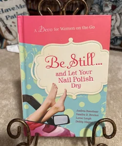 Be Still and Let Your Nail Polish Dry - Devotional
