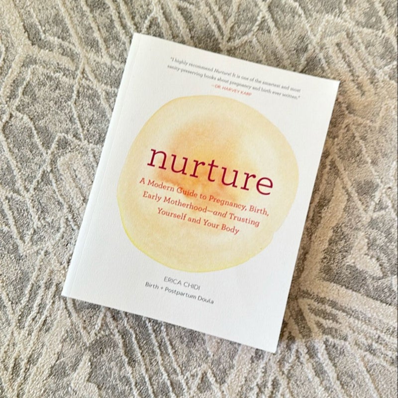 Nurture: a Modern Guide to Pregnancy, Birth, Early Motherhood--And Trusting Yourself and Your Body (Pregnancy Books, Mom to Be Gifts, Newborn Books, Birthing Books)