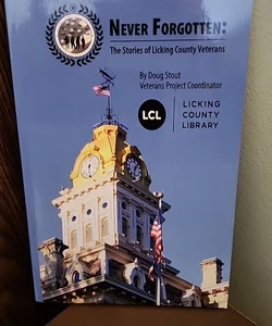 Never Forgotten: the Stories of Licking County Veterans