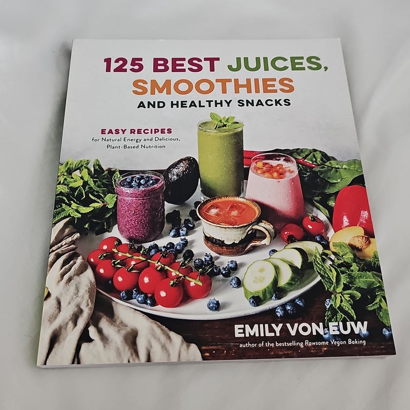 125 Best Juices, Smoothies and Healthy Snacks: Easy Recipes for Natural Energy and Delicious, Plant-Based Nutrition