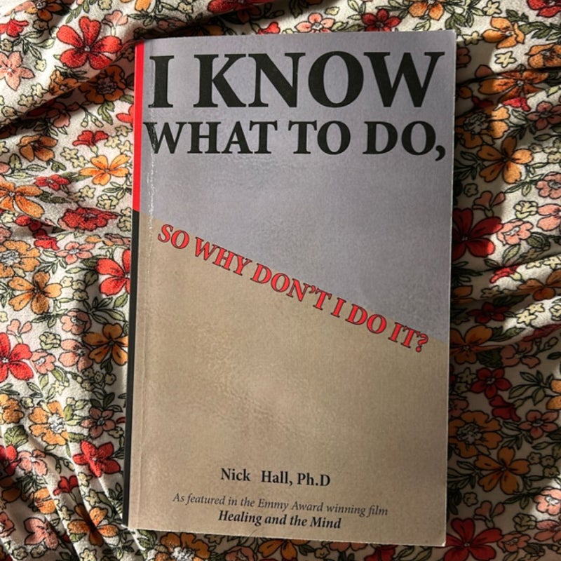 I know what to do, so why don’t I do it? 