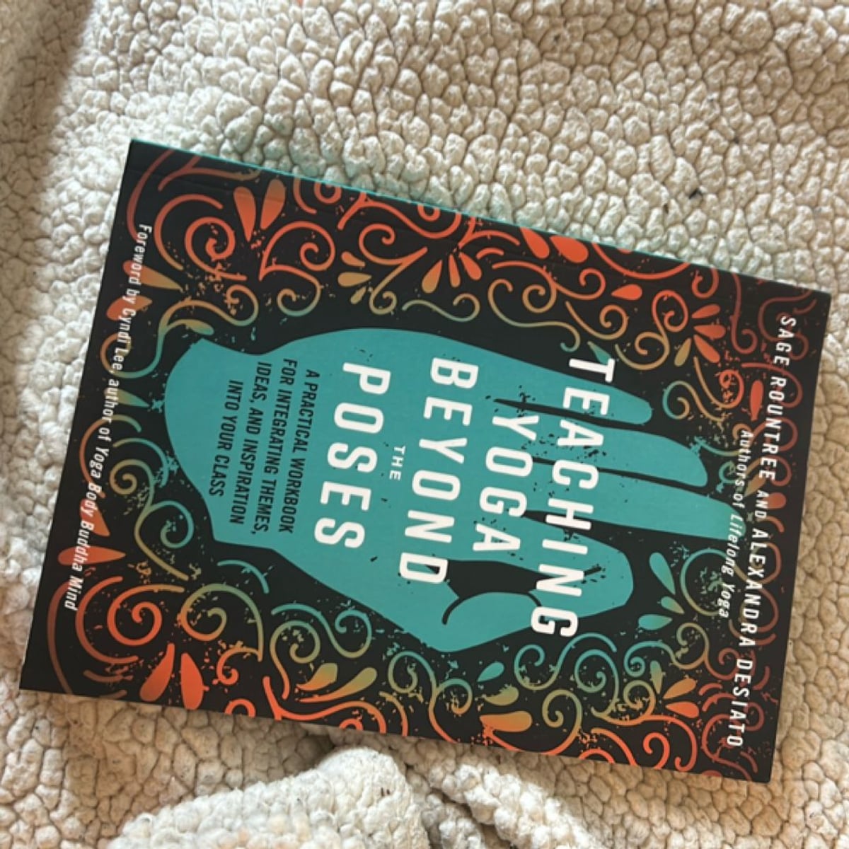 Teaching Yoga Beyond the Poses by Sage Rountree, Alexandra DeSiato ...