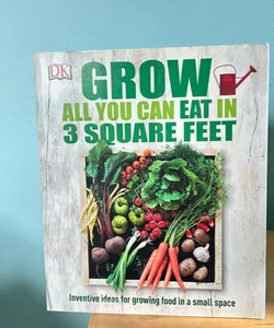 Grow All You Can Eat in 3 Square Feet