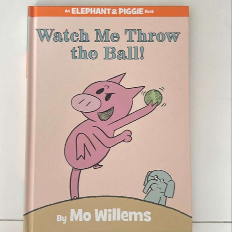 Watch Me Throw the Ball! (an Elephant and Piggie Book)