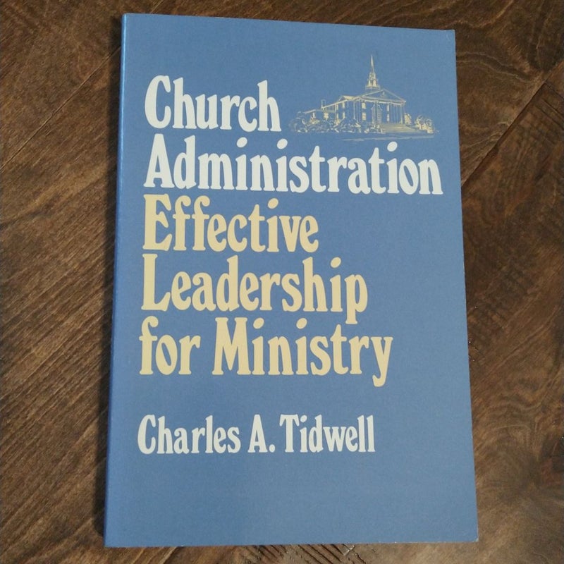 Church Administration Effective Leadership for Ministry 