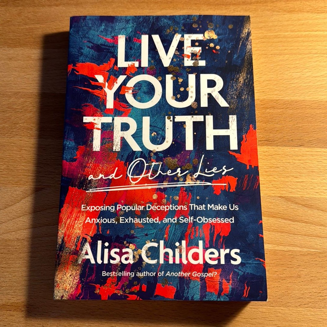 Live Your Truth (and Other Lies)