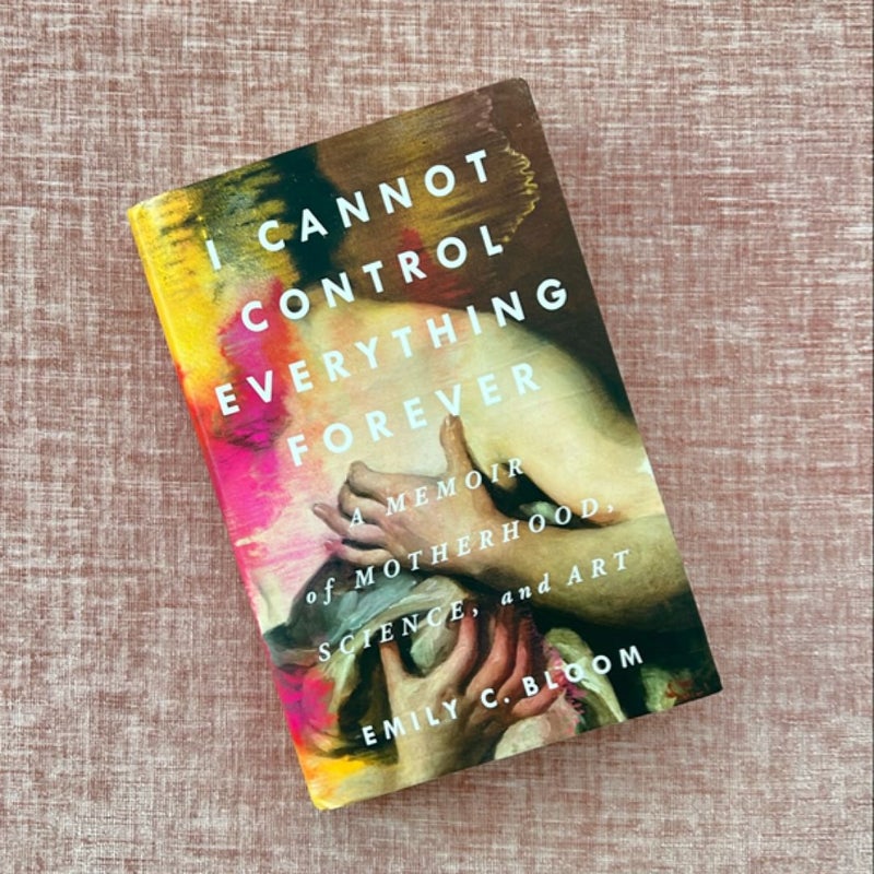 I Cannot Control Everything Forever: a Memoir of Motherhood, Science, and Art