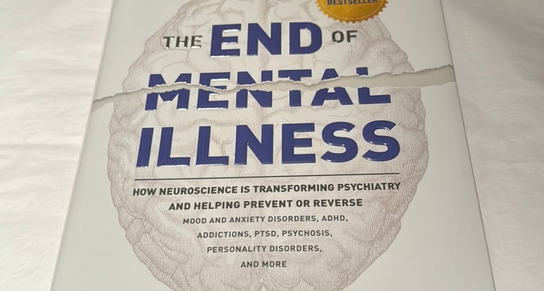 The End of Mental Illness: How Neuroscience Is Transforming Psychiatry and  Helping Prevent or Reverse Mood and Anxiety Disorders, ADHD, Addictions,  PTSD, Psychosis, Personality Disorders, and More: Amen, MD, Daniel G.:  9781496438157