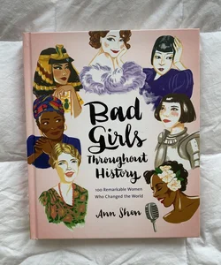 Bad Girls Throughout History: 100 Remarkable Women Who Changed the World (Women in History Book, Book of Women Who Changed the World)