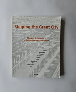 Shaping the Great City Modern Architecture in Central Europe 1890-1937