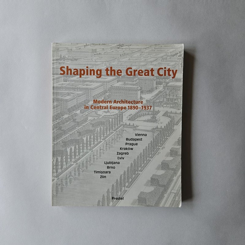 Shaping the Great City Modern Architecture in Central Europe 1890-1937