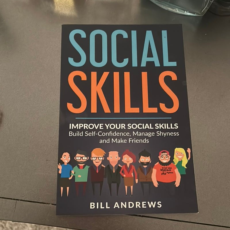 Social Skills: Improve Your Social Skills- Build Self-Confidence, Manage Shyness and Make Friends