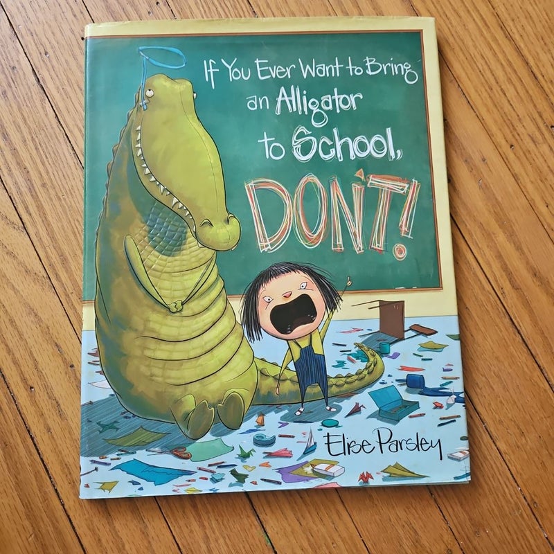 If You Ever Want to Bring an Alligator to School, Don't!