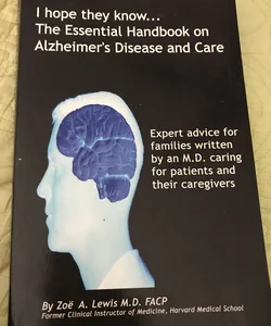 I Hope They Know. the Essential Handbook on Alzheimer's Disease and Care