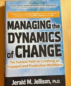 Managing the Dynamics of Change: the Fastest Path to Creating an Engaged and Productive Workplace