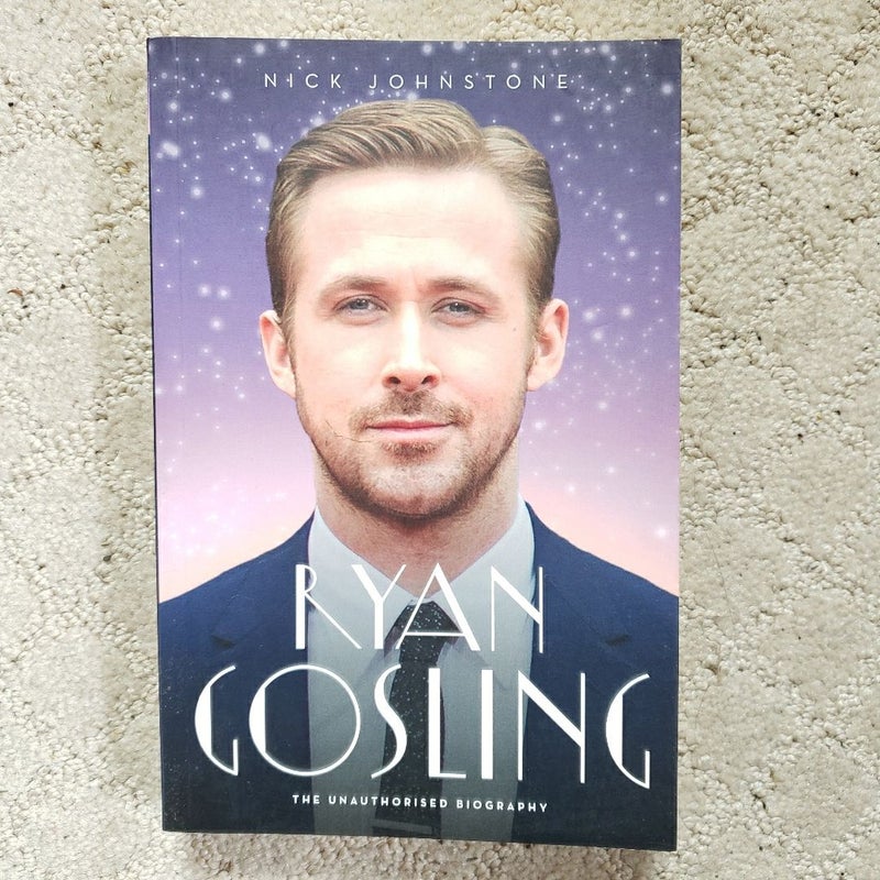 Ryan Gosling: The Unauthorized Biography 