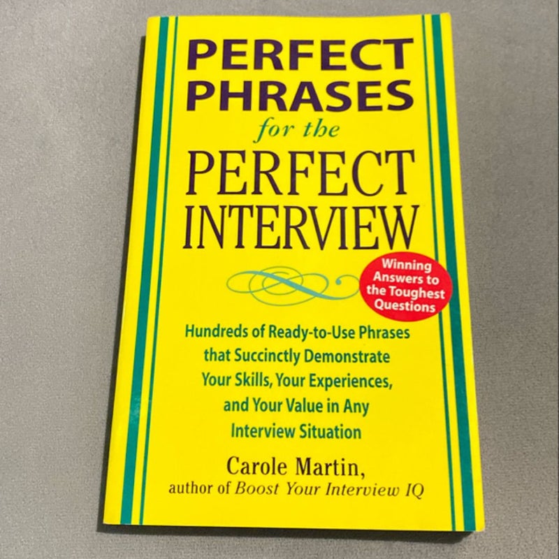 Perfect Phrases for the Perfect Interview: Hundreds of Ready-To-Use Phrases That Succinctly Demonstrate Your Skills, Your Experience and Your Value in Any Interview Situation