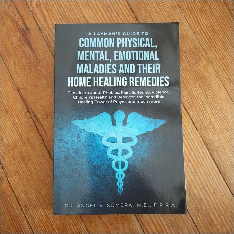 A Layman's Guide to Common Physical, Mental, Emotional Maladies and Their Home Healing Remedies