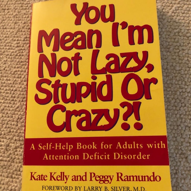 You Mean I'm Not Lazy, Stupid or Crazy?!