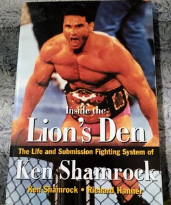 Inside the Lion's Den The Life and Submission Fighting System of Ken Shamrock
