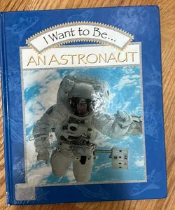 I Want to Be an Astronaut by Stephanie Maze; Catherine O. Grace