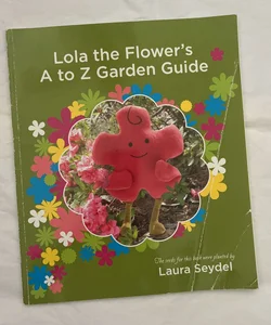 Lola the Flower’s A to Z Garden Guide