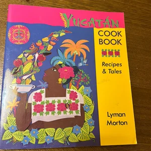 Yucatán Cookbook: Recipes and Tales