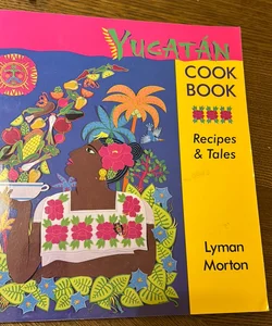 Yucatán Cookbook: Recipes and Tales