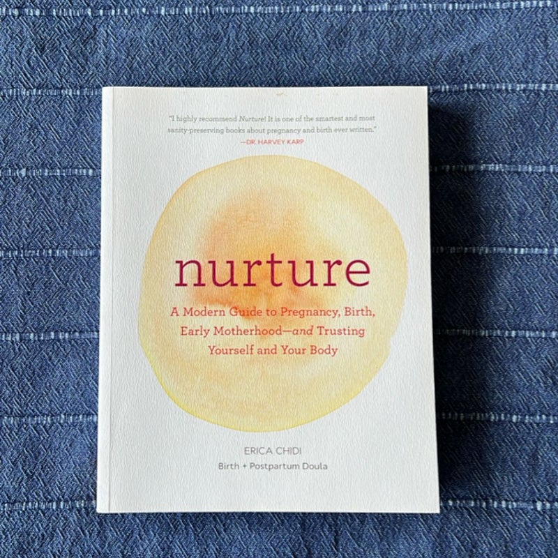 Nurture: a Modern Guide to Pregnancy, Birth, Early Motherhood--And Trusting Yourself and Your Body (Pregnancy Books, Mom to Be Gifts, Newborn Books, Birthing Books)