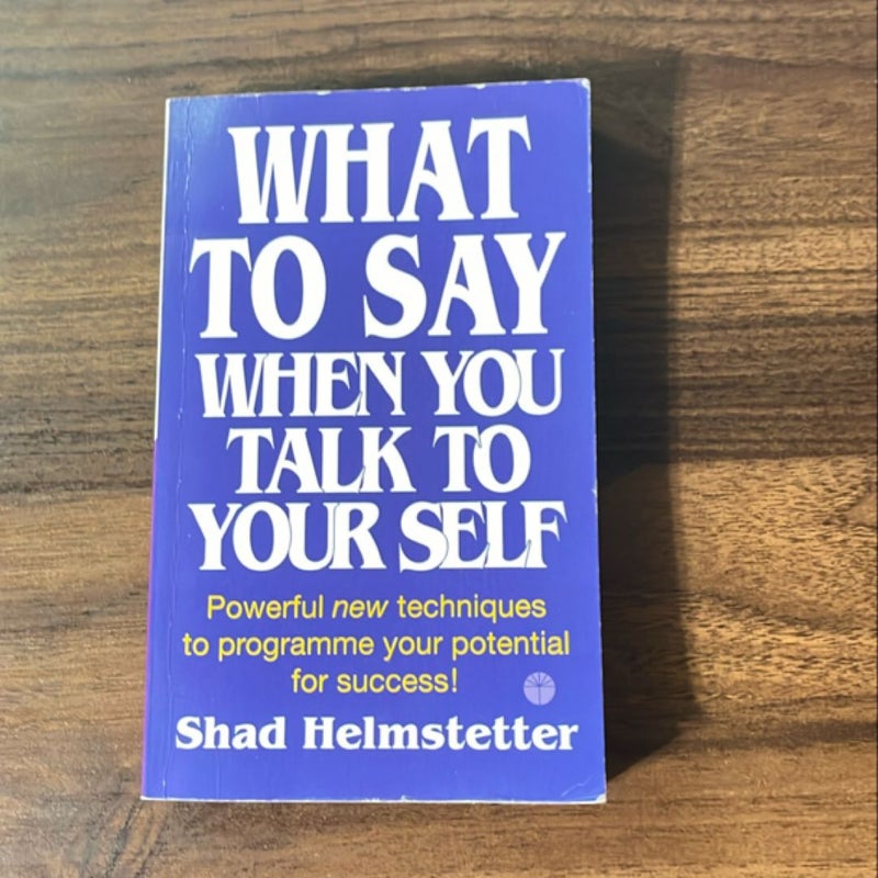 What to Say When You Talk to Yourself: Powerful New Techniques to Programme Your Potential for Success