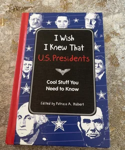 I Wish I Knew That: U. S. Presidents