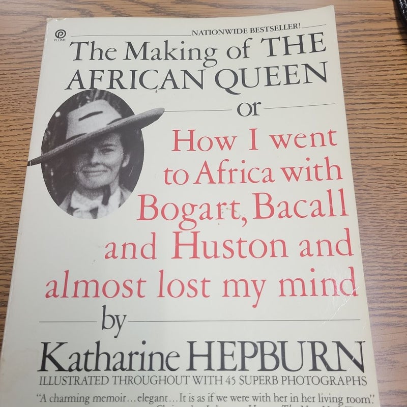 The Making of the African Queen or How I Went to Africa with Bogart, Bacall and Huston and Almost Lost My Mind