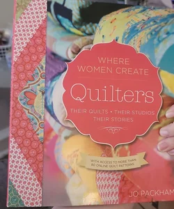 Quilters, Their Quilts, Their Studios, Their Stories