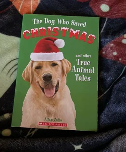 The Dog Who Saved CHRISTMAS and other True Animal Tales 