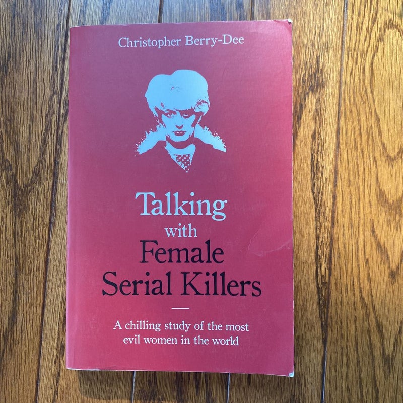 Talking with Female Serial Killers - a Chilling Study of the Most Evil Women in the World