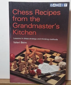 Chess Recipes from the Grandmaster's Kitchen